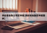 供应链金融公司区块链[供应链金融区块链案例]