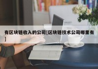 有区块链收入的公司[区块链技术公司哪里有]