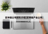 区块链公司团队介绍[区块链产业公司]