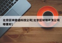 北京区块链通科技公司[北京区块链开发公司哪里好]