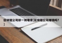 区块链公司却一将难求[区块链公司赚钱吗?]