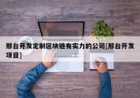 邢台开发定制区块链有实力的公司[邢台开发项目]