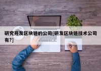 研究开发区块链的公司[研发区块链技术公司有?]