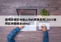 迪拜注册区块链公司的费用高吗[2021迪拜区块链峰会abey]