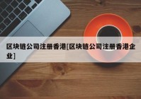 区块链公司注册香港[区块链公司注册香港企业]